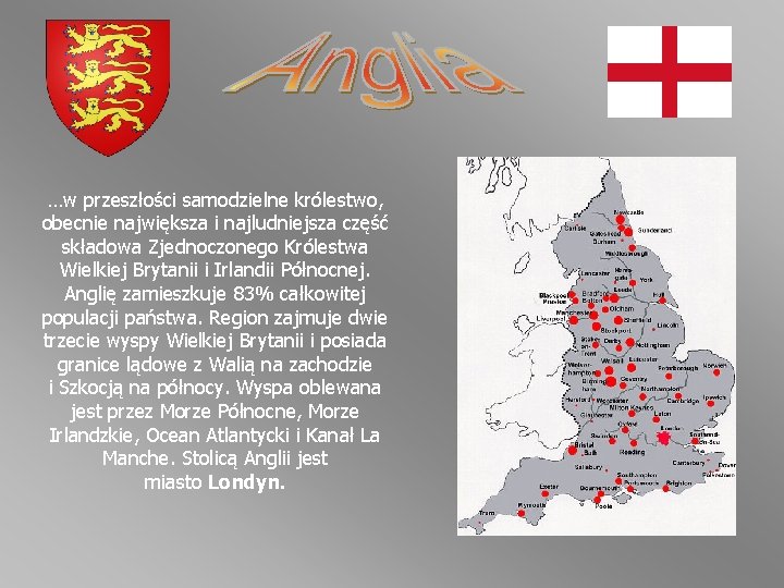 …w przeszłości samodzielne królestwo, obecnie największa i najludniejsza część składowa Zjednoczonego Królestwa Wielkiej Brytanii