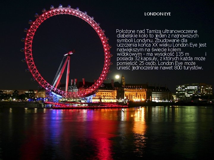  LONDON EYE Położone nad Tamizą ultranowoczesne diabelskie koło to jeden z najnowszych symboli