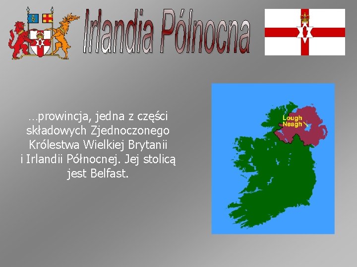 …prowincja, jedna z części składowych Zjednoczonego Królestwa Wielkiej Brytanii i Irlandii Północnej. Jej stolicą