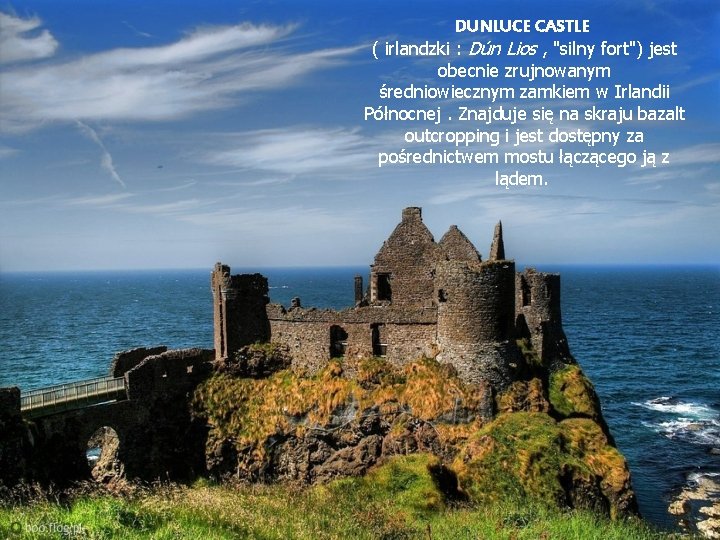 DUNLUCE CASTLE ( irlandzki : Dún Lios , "silny fort") jest obecnie zrujnowanym średniowiecznym