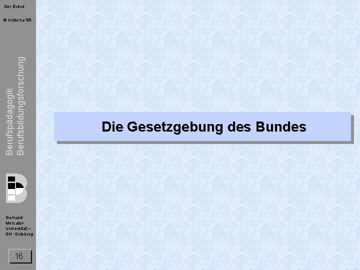 Der Bund Berufspädagogik Berufsbildungsforschung © Kutscha '98 Gerhard. Mercator. Universität – GH -Duisburg 16