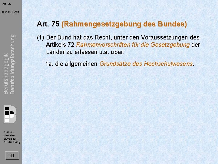 Art. 75 © Kutscha '98 Berufspädagogik Berufsbildungsforschung Art. 75 (Rahmengesetzgebung des Bundes) Gerhard. Mercator.