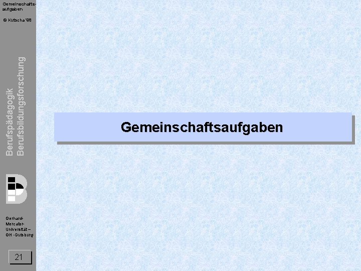 Gemeinschaftsaufgaben Berufspädagogik Berufsbildungsforschung © Kutscha '98 Gerhard. Mercator. Universität – GH -Duisburg 21 Gemeinschaftsaufgaben