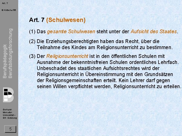 Art. 7 © Kutscha '98 Berufspädagogik Berufsbildungsforschung Art. 7 (Schulwesen) Gerhard. Mercator. Universität –