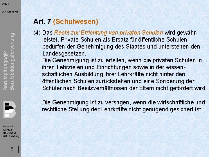 Art. 7 © Kutscha '98 Berufspädagogik Berufsbildungsforschung Art. 7 (Schulwesen) (4) Das Recht zur