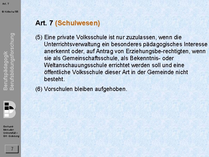 Art. 7 © Kutscha '98 Berufspädagogik Berufsbildungsforschung Art. 7 (Schulwesen) Gerhard. Mercator. Universität –