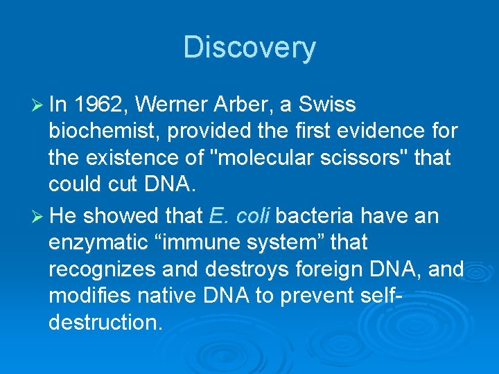 Discovery Ø In 1962, Werner Arber, a Swiss biochemist, provided the first evidence for