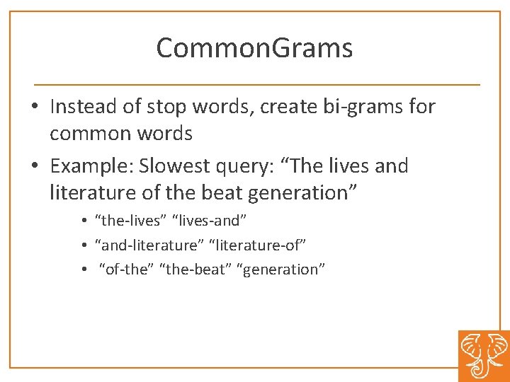 Common. Grams • Instead of stop words, create bi-grams for common words • Example: