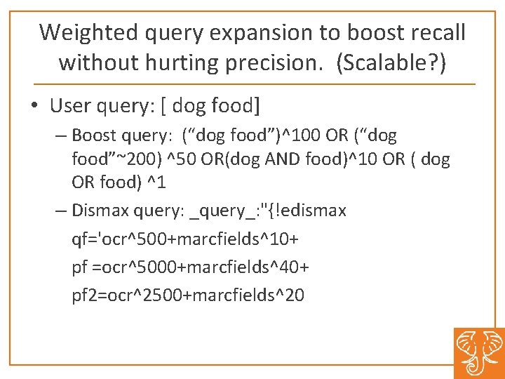 Weighted query expansion to boost recall without hurting precision. (Scalable? ) • User query: