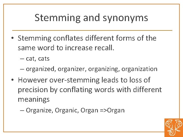 Stemming and synonyms • Stemming conflates different forms of the same word to increase