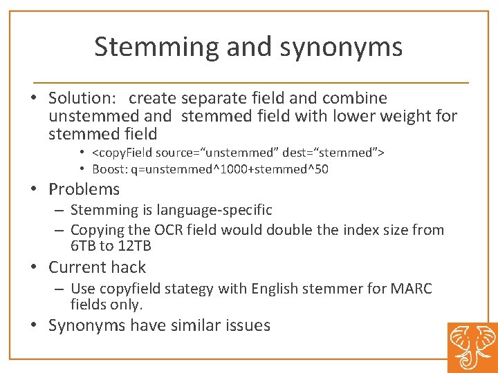 Stemming and synonyms • Solution: create separate field and combine unstemmed and stemmed field