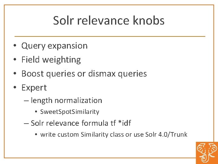 Solr relevance knobs • • Query expansion Field weighting Boost queries or dismax queries