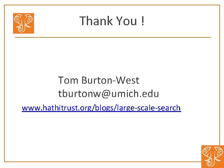 Thank You ! Tom Burton-West tburtonw@umich. edu www. hathitrust. org/blogs/large-scale-search 
