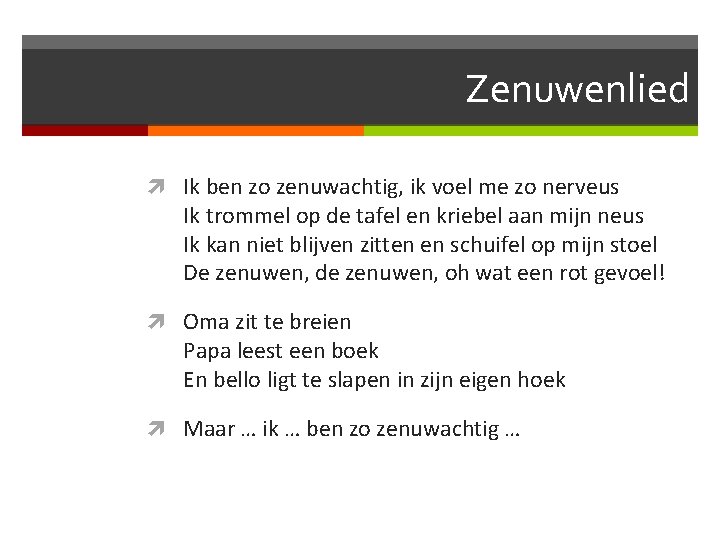 Zenuwenlied Ik ben zo zenuwachtig, ik voel me zo nerveus Ik trommel op de