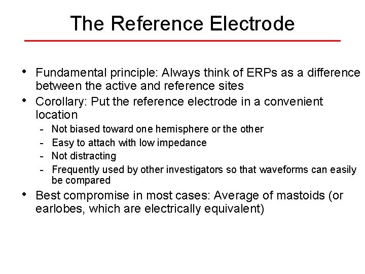 The Reference Electrode • • Fundamental principle: Always think of ERPs as a difference