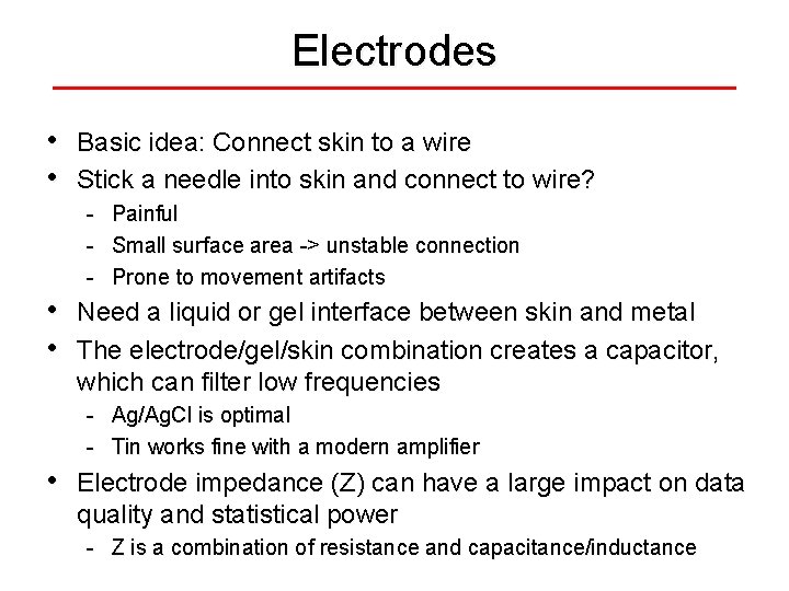 Electrodes • • Basic idea: Connect skin to a wire Stick a needle into