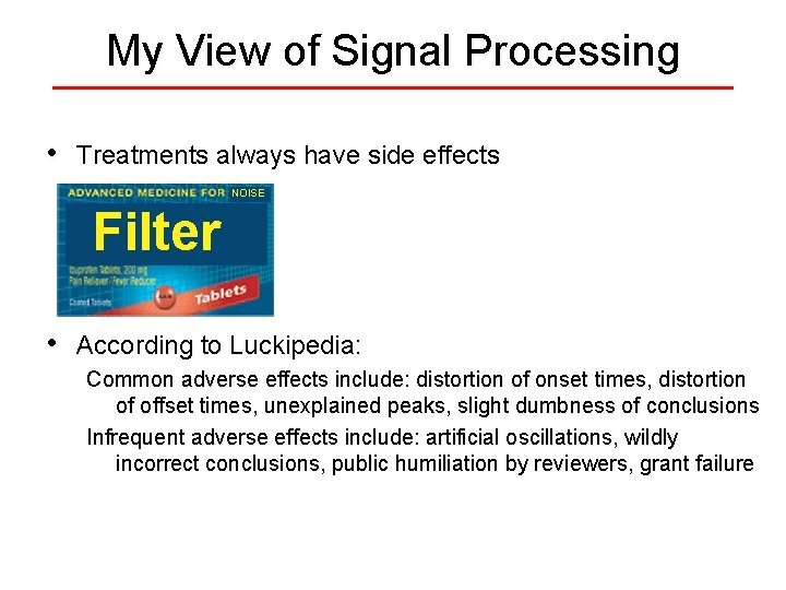 My View of Signal Processing • Treatments always have side effects NOISE Filter •