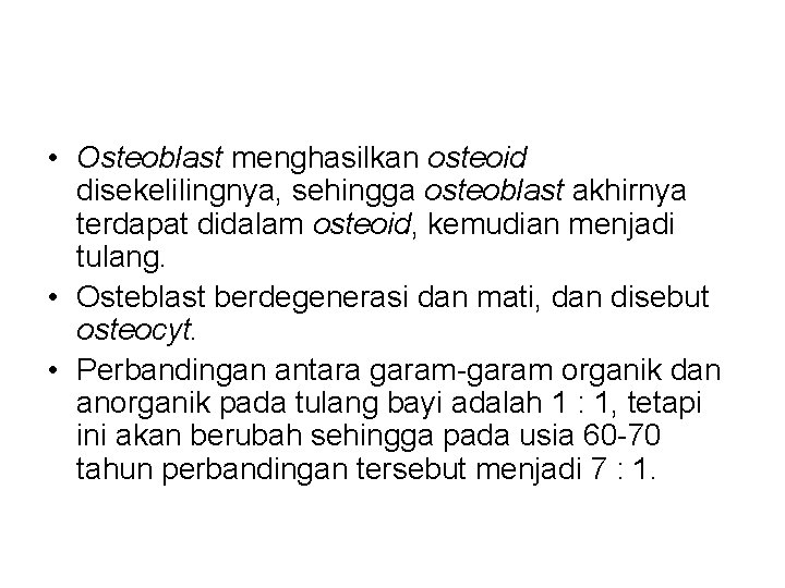  • Osteoblast menghasilkan osteoid disekelilingnya, sehingga osteoblast akhirnya terdapat didalam osteoid, kemudian menjadi