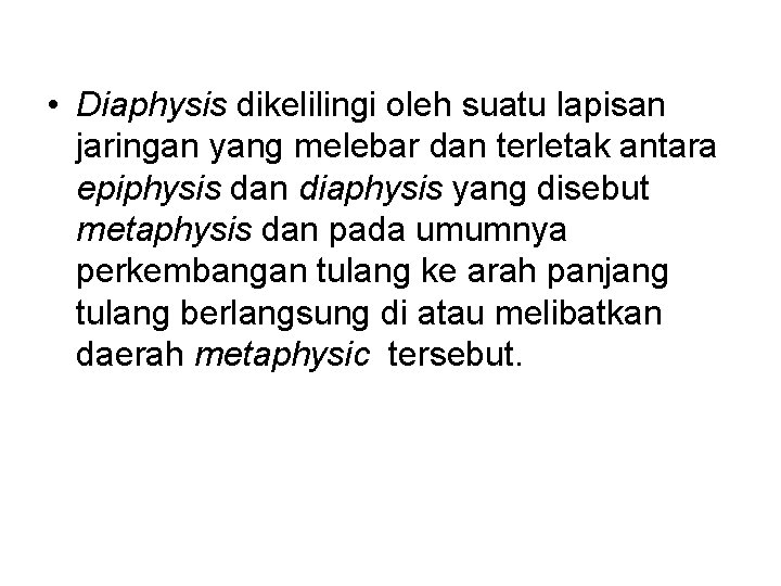  • Diaphysis dikelilingi oleh suatu lapisan jaringan yang melebar dan terletak antara epiphysis