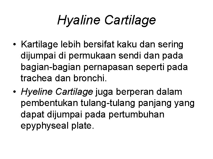 Hyaline Cartilage • Kartilage lebih bersifat kaku dan sering dijumpai di permukaan sendi dan