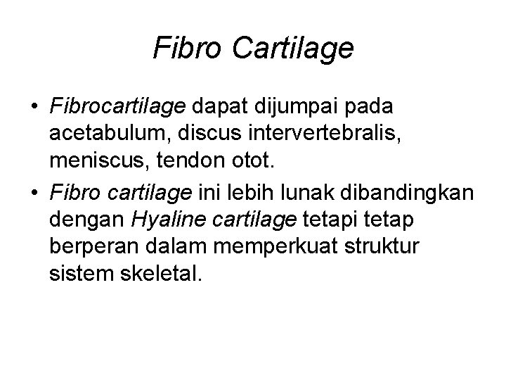 Fibro Cartilage • Fibrocartilage dapat dijumpai pada acetabulum, discus intervertebralis, meniscus, tendon otot. •