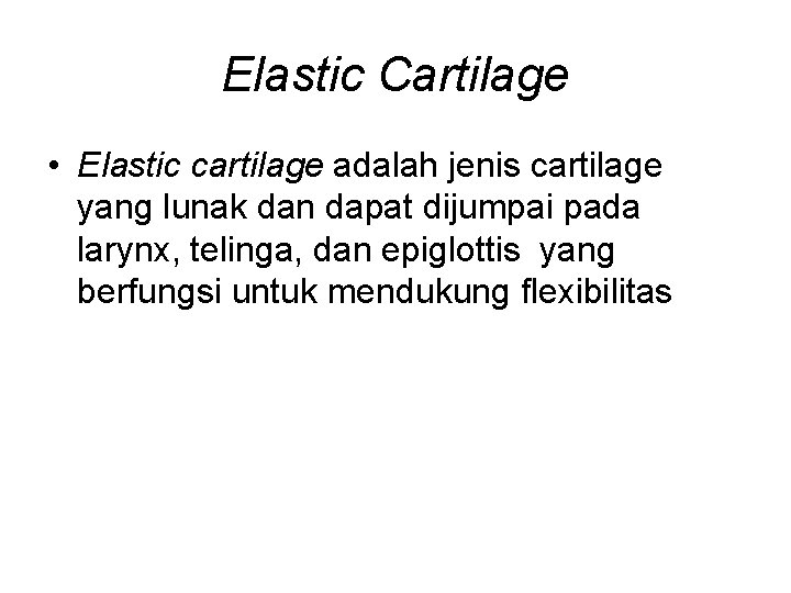 Elastic Cartilage • Elastic cartilage adalah jenis cartilage yang lunak dan dapat dijumpai pada