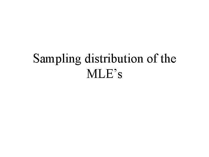 Sampling distribution of the MLE’s 