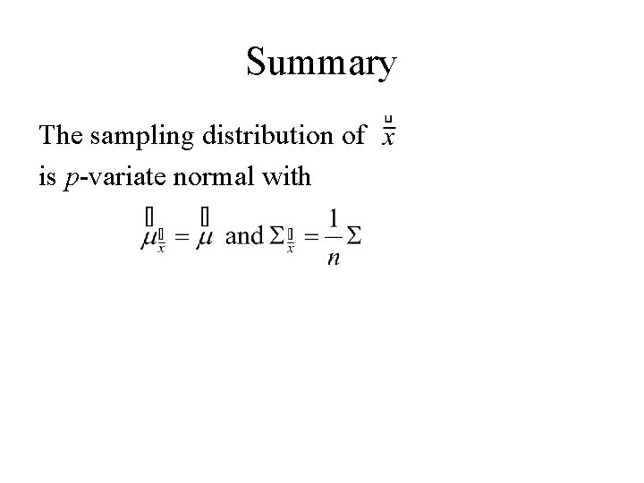 Summary The sampling distribution of is p-variate normal with 