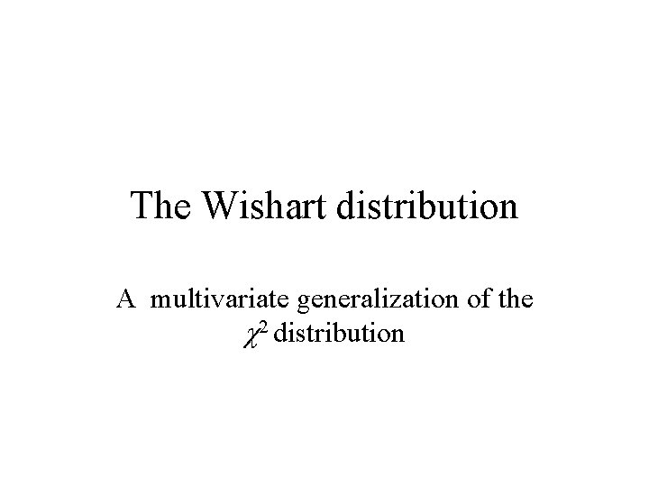 The Wishart distribution A multivariate generalization of the c 2 distribution 