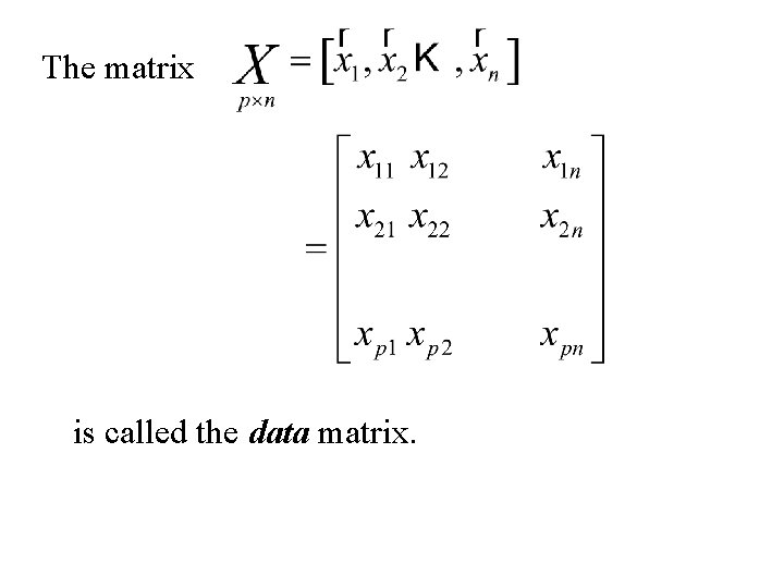 The matrix is called the data matrix. The matrix is called the data matrix.