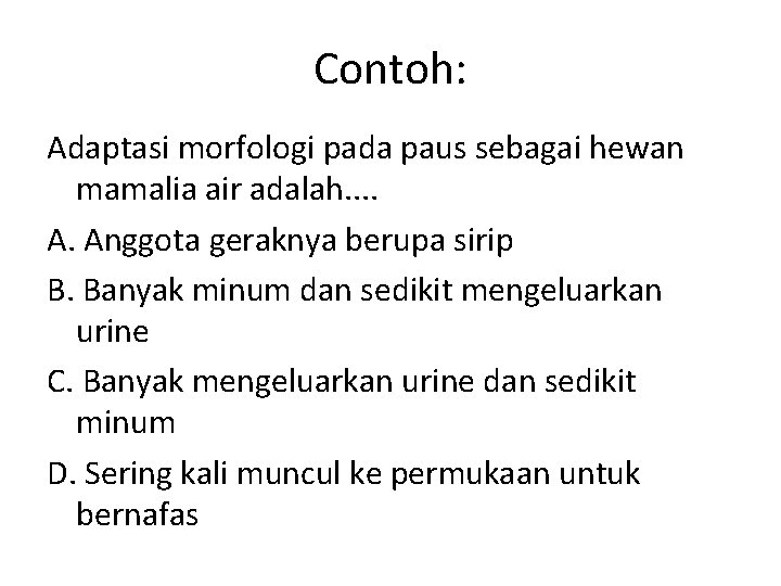 Contoh: Adaptasi morfologi pada paus sebagai hewan mamalia air adalah. . A. Anggota geraknya