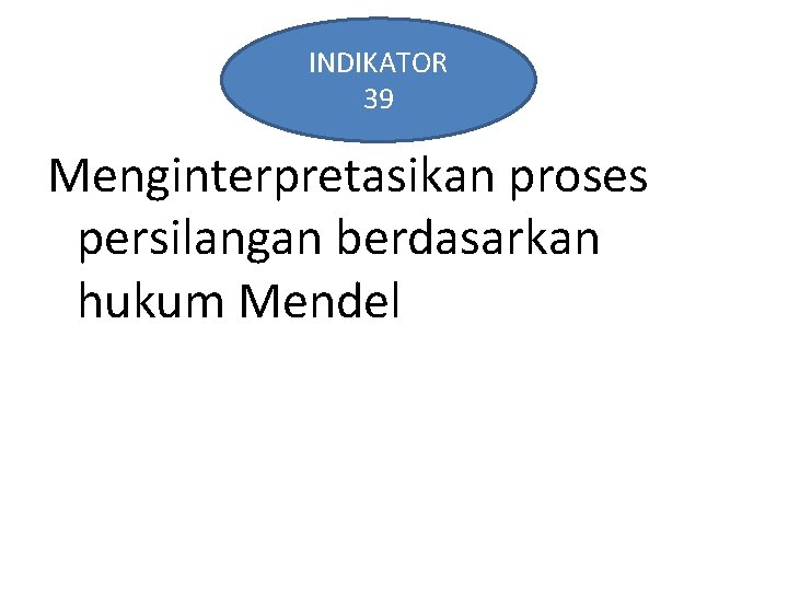 INDIKATOR 39 Menginterpretasikan proses persilangan berdasarkan hukum Mendel 