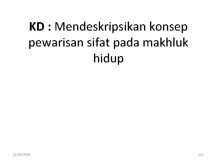 KD : Mendeskripsikan konsep pewarisan sifat pada makhluk hidup 11/26/2020 111 