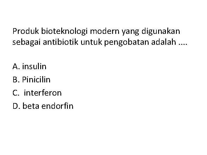 Produk bioteknologi modern yang digunakan sebagai antibiotik untuk pengobatan adalah. . A. insulin B.