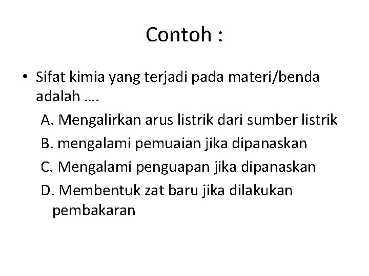 Contoh : • Sifat kimia yang terjadi pada materi/benda adalah …. A. Mengalirkan arus