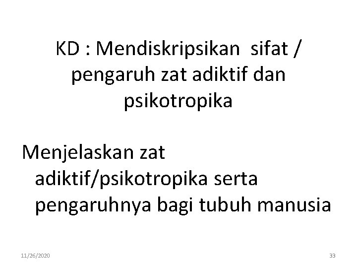 KD : Mendiskripsikan sifat / pengaruh zat adiktif dan psikotropika Menjelaskan zat adiktif/psikotropika serta