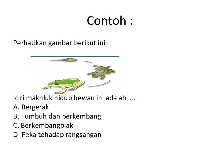 Contoh : Perhatikan gambar berikut ini : ciri makhluk hidup hewan ini adalah. .