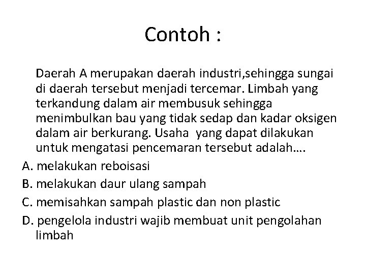 Contoh : Daerah A merupakan daerah industri, sehingga sungai di daerah tersebut menjadi tercemar.