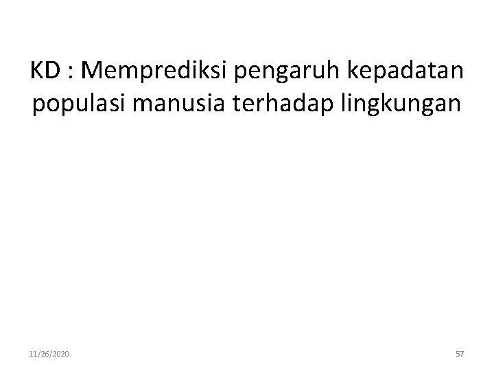 KD : Memprediksi pengaruh kepadatan populasi manusia terhadap lingkungan 11/26/2020 57 