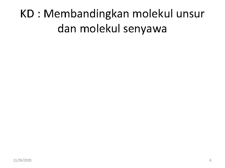 KD : Membandingkan molekul unsur dan molekul senyawa 11/26/2020 6 