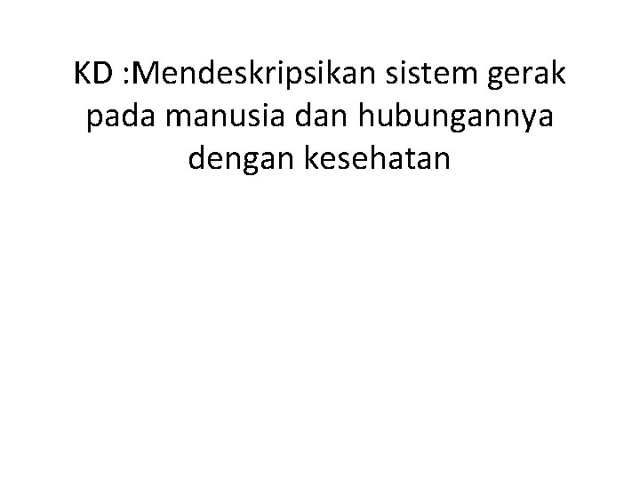 KD : Mendeskripsikan sistem gerak pada manusia dan hubungannya dengan kesehatan 