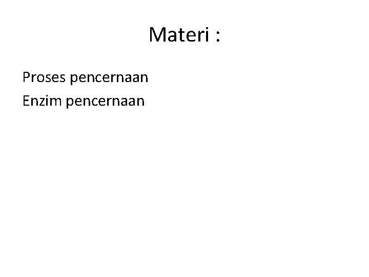 Materi : Proses pencernaan Enzim pencernaan 