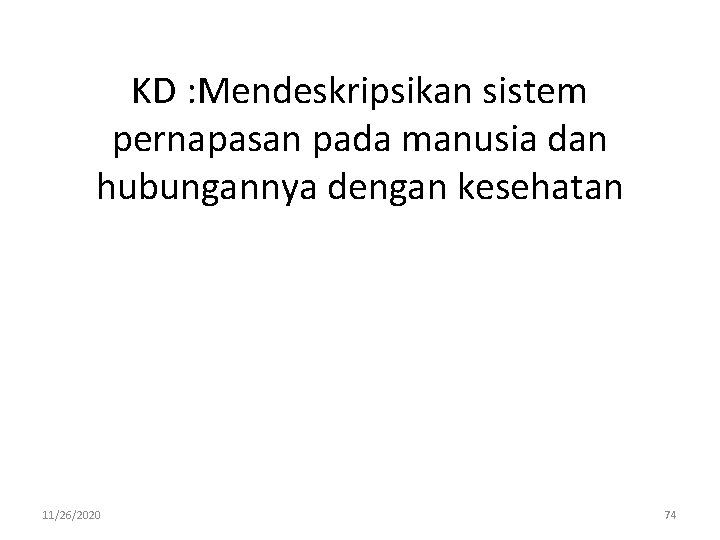 KD : Mendeskripsikan sistem pernapasan pada manusia dan hubungannya dengan kesehatan 11/26/2020 74 