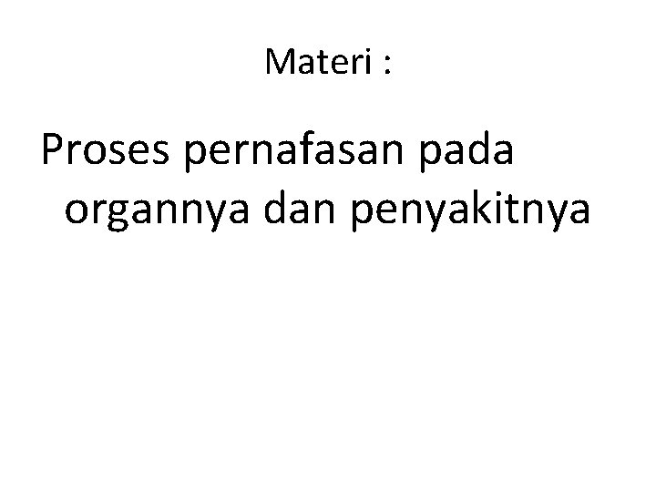 Materi : Proses pernafasan pada organnya dan penyakitnya 