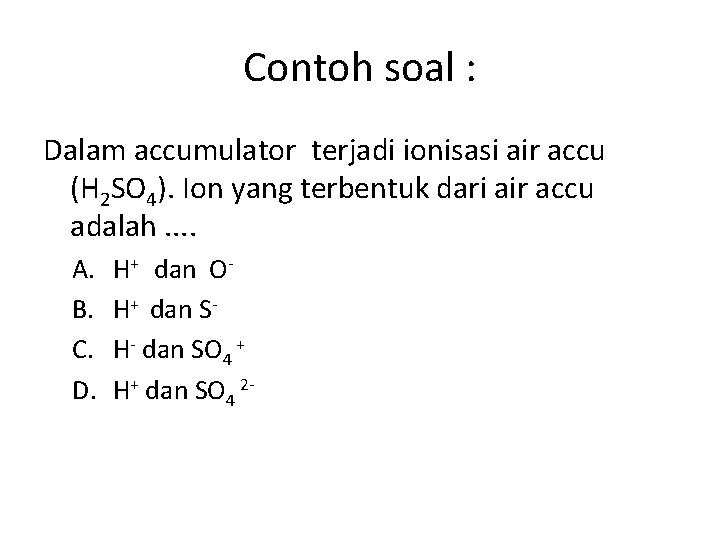 Contoh soal : Dalam accumulator terjadi ionisasi air accu (H 2 SO 4). Ion