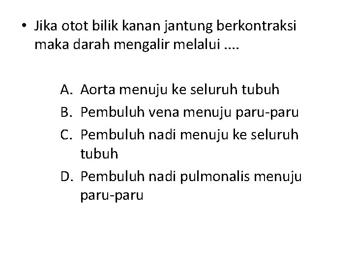  • Jika otot bilik kanan jantung berkontraksi maka darah mengalir melalui. . A.