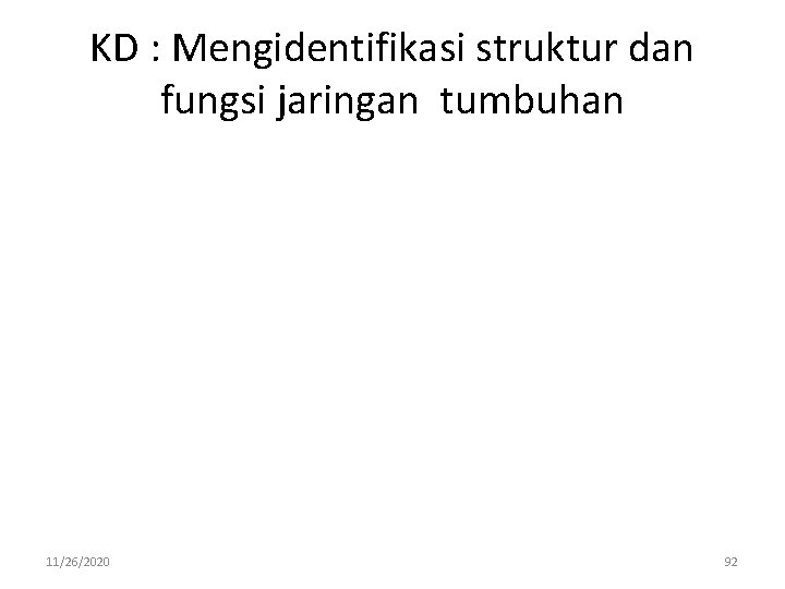 KD : Mengidentifikasi struktur dan fungsi jaringan tumbuhan 11/26/2020 92 