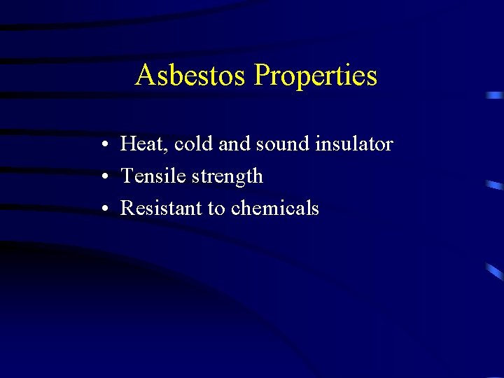Asbestos Properties • Heat, cold and sound insulator • Tensile strength • Resistant to