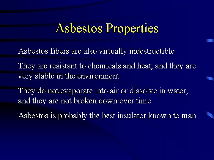 Asbestos Properties Asbestos fibers are also virtually indestructible They are resistant to chemicals and