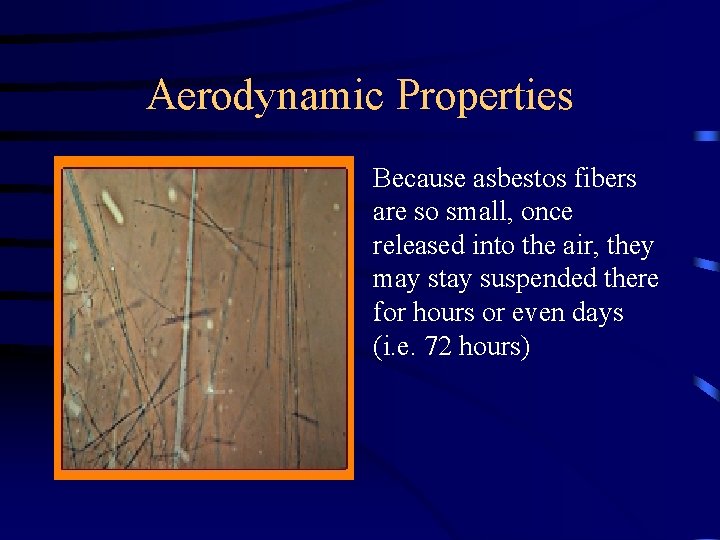 Aerodynamic Properties Because asbestos fibers are so small, once released into the air, they